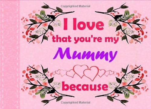 Stock image for I Love That You're My Mummy Because: Personalized Journal Gift Valentine s Day (50 Framed Pages - Large 8.25 x 6 inches) To Write Reasons Why You Love . Showing Love And Appreciation For Your Mummy for sale by Revaluation Books