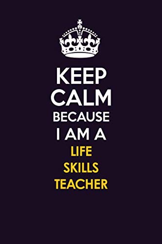 Imagen de archivo de KEEP CALM BECAUSE I AM A LIFE SKILLS TEACHER: Motivational Career quote blank lined Notebook Journal 6x9 matte finish a la venta por Revaluation Books