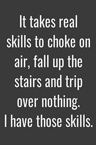 Imagen de archivo de It takes real skills to choke on air, fall up the stairs and trip over nothing. I have those skills.: Lined notebook a la venta por Revaluation Books