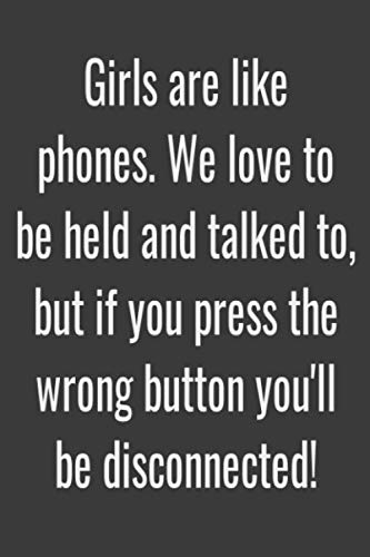 Imagen de archivo de Girls are like phones. We love to be held and talked to, but if you press the wrong button you'll be disconnected!: Lined notebook a la venta por Revaluation Books