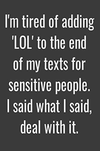 Imagen de archivo de I'm tired of adding 'LOL' to the end of my texts for sensitive people. I said what I said, deal with it.: Lined notebook a la venta por Revaluation Books