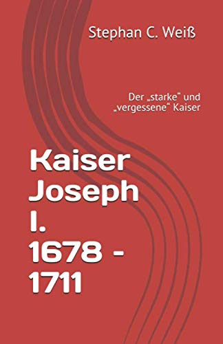 Stock image for Kaiser Joseph I. 1678 - 1711: Der  starke" und  vergessene" Kaiser for sale by Revaluation Books