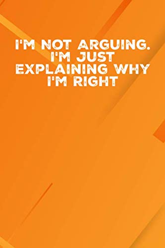 Stock image for I'm Not Arguing. I'm Just Explaining Why I'm Right: 6 X 9 Blank Lined Notebook Journal Funny Coworker Gag Gift for sale by Revaluation Books