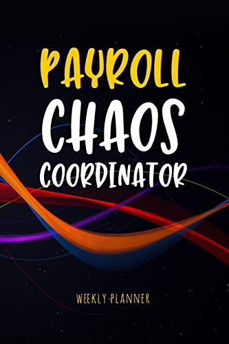 Stock image for Payroll Chaos Coordinator - Weekly Planner: Workplace Humor Notebook Funny Quote Journal for Payroll Clerks, Managers, Accounts Assistants, Accountants etc | Payroll Gag Gift Undated Organizer for sale by AwesomeBooks