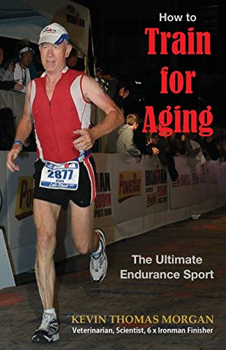 Beispielbild fr How to Train for Aging: The Ultimate Endurance Sport zum Verkauf von WorldofBooks