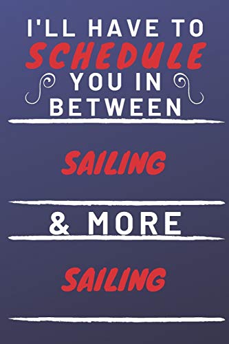 Stock image for I'll Have To Schedule You In Between Sailing & More Sailing: Perfect Sailing Gift | Blank Lined Notebook Journal | 120 Pages 6 x 9 Format | Office Gag Humour and Banter for sale by Revaluation Books