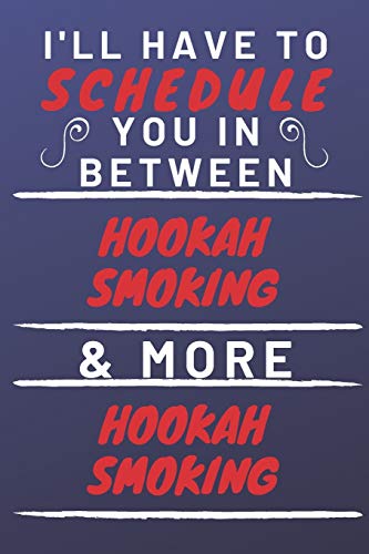 Stock image for I'll Have To Schedule You In Between Hookah Smoking & More Hookah Smoking: Perfect Hookah Smoking Gift | Blank Lined Notebook Journal | 120 Pages 6 x 9 Format | Office Gag Humour and Banter for sale by Revaluation Books