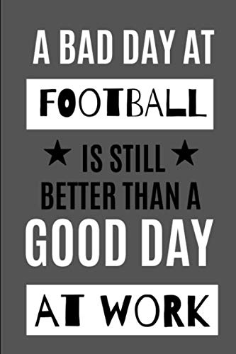 Stock image for A Bad Day at Football Is Still Better Than A Good Day At Work: Novelty Gift for Men/ Women / Sports Journal - Small Lined Notebook/Diary/Log Book for Notes and List Writing for sale by Revaluation Books
