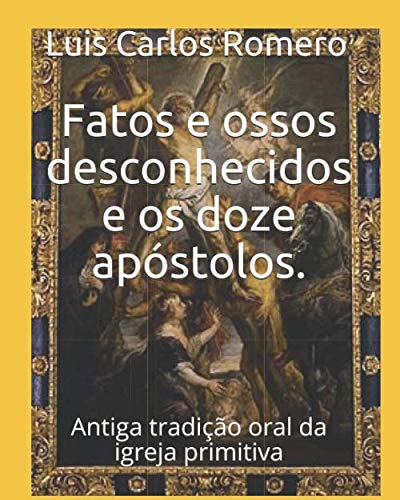 Beispielbild fr Fatos e ossos desconhecidos e os doze apstolos.: Antiga tradio oral da igreja primitiva (Histria da igreja de Cristo) zum Verkauf von Revaluation Books