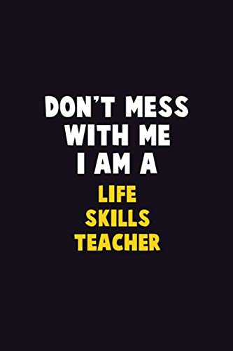 Imagen de archivo de Don't Mess With Me, I Am A Life Skills Teacher: 6X9 Career Pride 120 pages Writing Notebooks a la venta por Revaluation Books