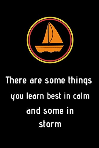 Stock image for There are some things you learn best in calm and some in storm: Sailing Journal Notebook to Write Down Things, Take Notes, Record Plans or Keep Track of Habits (6" x 9" - 120 Pages) for sale by Revaluation Books