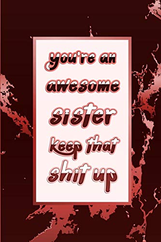 Stock image for You're An Awesome Sister. Keep That Shit Up: Best Gag Lined notebook Gift Journal for Sisters.: funny Diary to write / Journal (110 Pages, Blank, 6 x . Notebooks) Paperback for Awesome Sister for sale by Revaluation Books