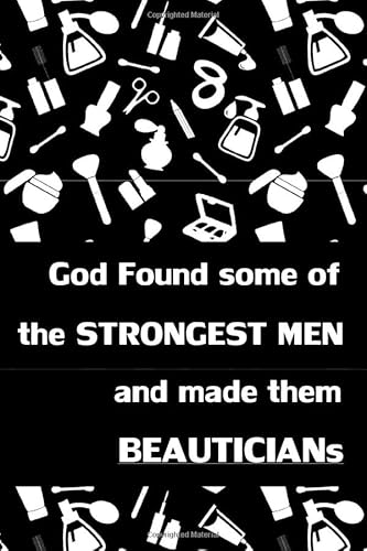 Stock image for God Found some of the STRONGEST MEN and made them BEAUTICIANs: gift for beauticians, cosmetologists, makeup artists, men, cosmetics background, lined . pages for writing notes, decorated interior. for sale by Ergodebooks