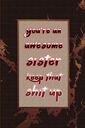 Beispielbild fr You're An Awesome Sister. Keep That Shit Up: Best Gag Lined notebook Gift Journal for Sisters.: funny Diary to write / Journal (110 Pages, Blank, 6 x . Notebooks) Paperback for Awesome Sister zum Verkauf von Revaluation Books