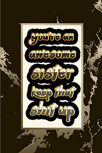 Stock image for You're An Awesome Sister. Keep That Shit Up: Best Gag Lined notebook Gift Journal for Sisters.: funny Diary to write / Journal (110 Pages, Blank, 6 x . Notebooks) Paperback for Awesome Sister for sale by Revaluation Books
