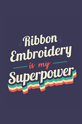 Stock image for Ribbon Embroidery Is My Superpower: A 6x9 Inch Softcover Diary Notebook With 110 Blank Lined Pages. Funny Vintage Ribbon Embroidery Journal to write . Gift and SuperPower Retro Design Slogan for sale by Revaluation Books