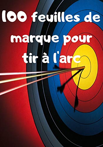 Stock image for 100 feuilles de marque pour tir  l'arc: Carnet de score pour archer (French Edition) for sale by Lucky's Textbooks