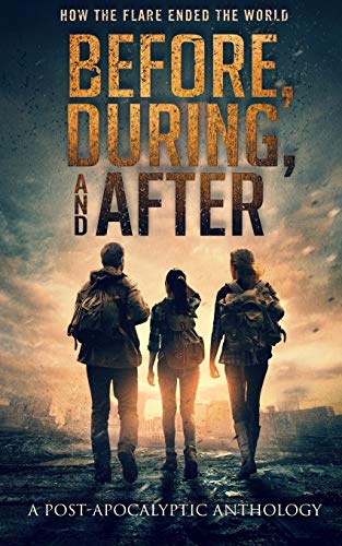 Stock image for Before, During, and After: How the Flare Ended the World (A Post-Apocalyptic Anthology) for sale by Lucky's Textbooks