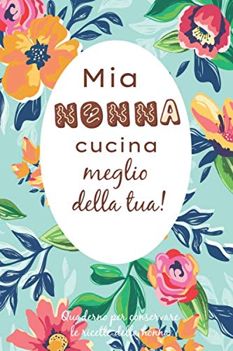 Stock image for Mia nonna cucina meglio della tua!: Quaderno per conservare le ricette della nonna for sale by Revaluation Books