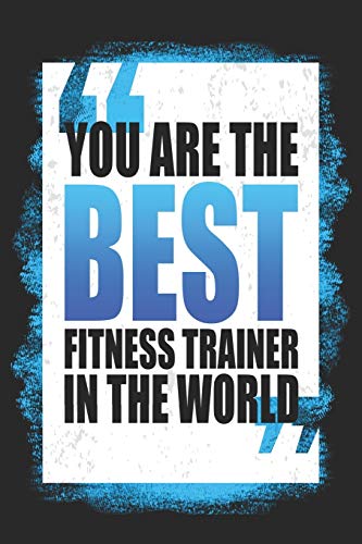 Stock image for You Are The Best Fitness Trainer In The World: Workout Log Book - 6"x9" 200 Fitness Planner Pages - Perfect To Track Your Gym Training Exercise Progress for sale by Revaluation Books