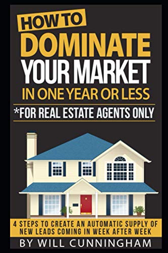 Stock image for HOW TO DOMINATE YOUR MARKET IN ONE YEAR OR LESS *FOR REAL ESTATE AGENTS ONLY: 4 STEPS TO CREATE AN AUTOMATIC SUPPLY OF NEW LEADS COMING IN WEEK AFTER . to dominate your market Real Estate Series) for sale by Lucky's Textbooks