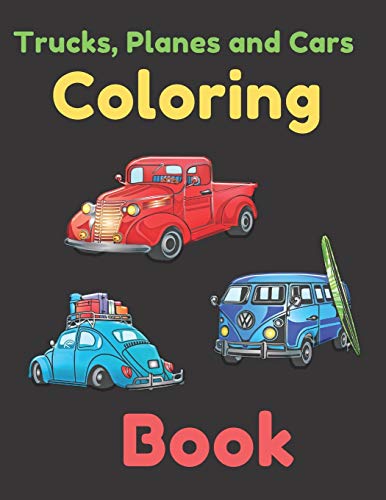 Stock image for TRUCKS, PLANES AND CARS COLORING BOOK: COLORING AND ACTIVITY BOOK FOR KIDS AND TODDLERS IN PRESCHOOL AGES 2 TO 15, 42 pages 8.5? by 11. for sale by Lucky's Textbooks