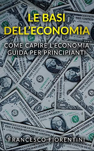 Stock image for Le Basi dell'Economia: Come capire l'economia. Guida per principianti. for sale by THE SAINT BOOKSTORE