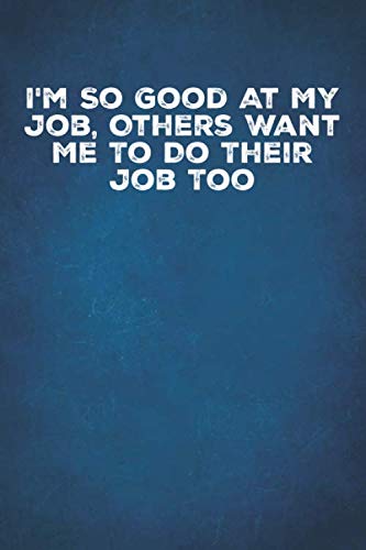 Stock image for I'm So Good At My Job Others Want Me To Do Their Job Too: 6 X 9 Blank Lined Notebook Journal Funny Coworker Gag Gift for sale by Revaluation Books