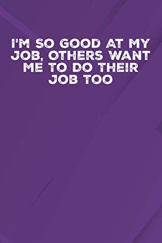 Stock image for I'm So Good At My Job Others Want Me To Do Their Job Too: 6 X 9 Blank Lined Notebook Journal Funny Coworker Gag Gift for sale by Revaluation Books