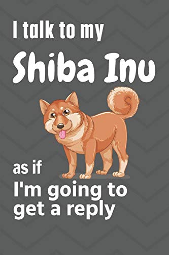 Beispielbild fr I talk to my Shiba Inu as if I'm going to get a reply: For Shiba Inu Puppy Fans zum Verkauf von Lucky's Textbooks