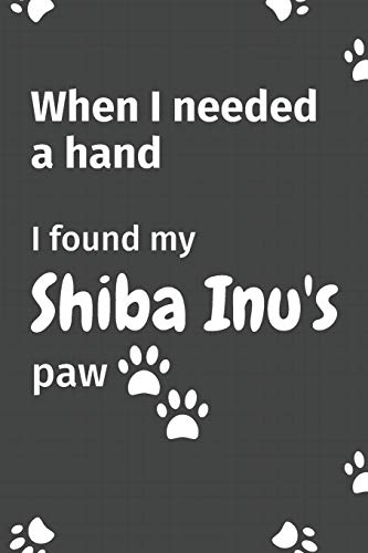 9781655017209: When I needed a hand, I found my Shiba Inu's paw: For Shiba Inu Puppy Fans