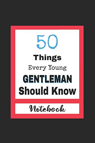 

50 Things Every Young Gentleman Should Know: Lined Notebook / Journal Gift, 120 pages, 6x9, Soft Cover, Matte finish, New Year Gifts