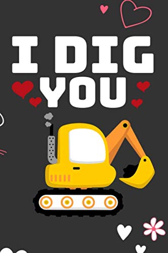 Stock image for I Dig You: Blank Novelty Journal, Perfect as Valentine's day Gift for Her or Him, Better than a card for your amazing partner,Husband, Wife, . for Men Women Excavator Love Truck Tractor for sale by Revaluation Books