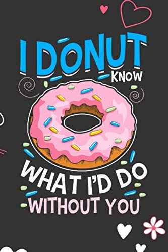 Stock image for I Donut Know What I'd Do Without You: Blank Novelty Journal, Perfect as Valentine's day Gift for Her or Him, Better than a card for your amazing . Funny Romantic lined notebook for Men Women for sale by Revaluation Books