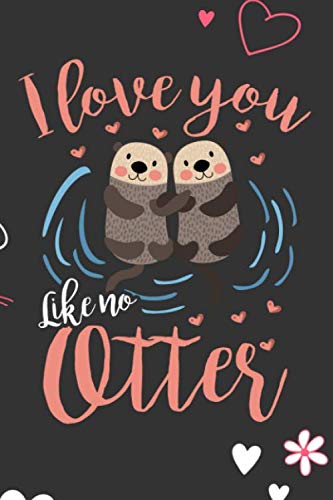 Stock image for I Love You Like No Otter: Blank Novelty Journal, Perfect as Valentine's day Gift for Her or Him, Better than a card for your amazing partner,Husband, . Funny Romantic lined notebook for Men Women for sale by Revaluation Books