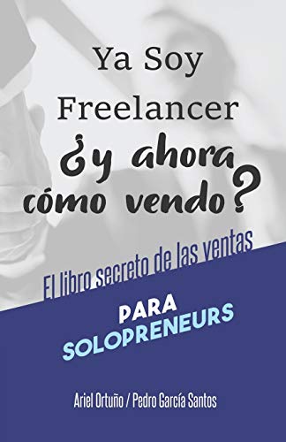 9781655158759: Ya soy Freelancer, y ahora cmo vendo?: El Libro Secreto de las Ventas para Solopreneurs (Ventas para emprendedores) (Spanish Edition)