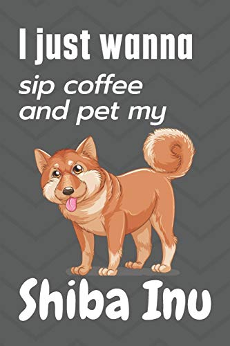 Beispielbild fr I just wanna sip coffee and pet my Shiba Inu: For Shiba Inu Dog Fans zum Verkauf von Lucky's Textbooks