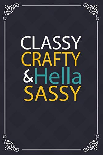 Stock image for Classy Crafty & Hella Sassy: Blank Lined Journal Funny Women,, Classy, Crafter, Crafter Gift, Sassy, BFF, My Sassy Girl, Sassy Gifts for Girls, Notebook & Journal for Birthday Party, Holiday and More for sale by Revaluation Books