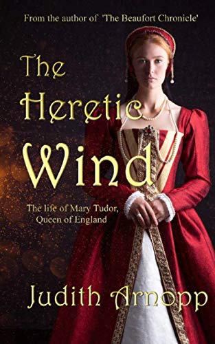 

The Heretic Wind: The Life of Mary Tudor, Queen of England