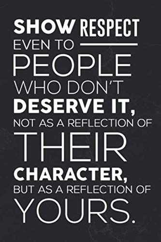 9781656100238: Show Respect Even To People Who Don't Deserve It, Not As a Refletion Of Their Character, But As a Reflection of Yours.: Motivational Notebook Journal ... Lined Composition Book Inspirational Diary