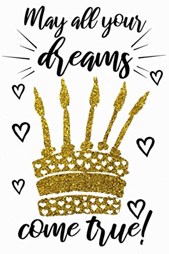 Beispielbild fr May all your dreams come true pretty cute birthday gift for girls and boys men and women with golden glitter cake candles and hearts for a birthday . note taking and jotting down ideas zum Verkauf von Revaluation Books