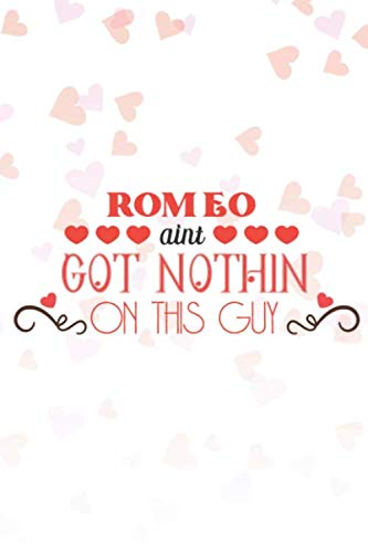 Stock image for Romeo Aint Got Nothin On This Guy: Valentine's Day Card Lined Journal 6x9 Notebook Gift for Couples Love for sale by Revaluation Books