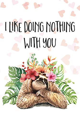 Stock image for I Like Doing Nothing With You: Sloth Valentine's Day Card Lined Journal 6x9 Notebook Gift for Couples Love for sale by Revaluation Books