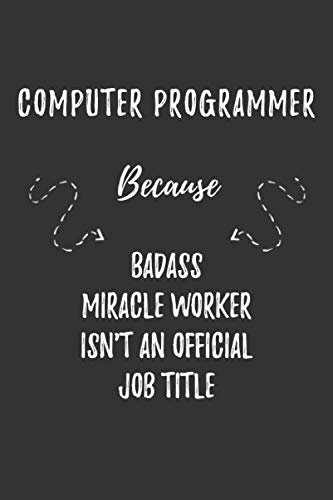 Stock image for Computer Programmer Because Badass Miracle Worker Isn't An Official Job Title: Computer Programmer Funny Blank Lined Notebook Journal Gift for Your Friend, Coworker or Boss for sale by Revaluation Books