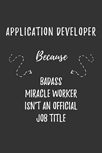 Stock image for Application Developer Because Badass Miracle Worker Isn't An Official Job Title: Application Developer Funny Blank Lined Notebook Journal Gift for Your Friend, Coworker or Boss for sale by Revaluation Books