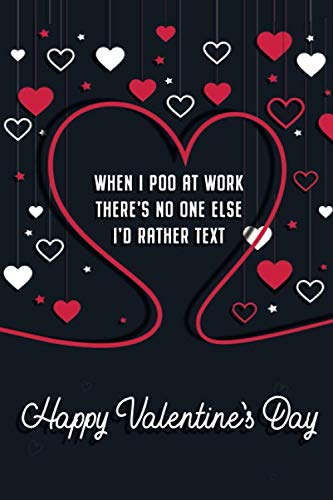 Stock image for When I Poo At Work There's No One Else I'd Rather Text Happy Valentine's Day: Naughty Valentine's Day Card For Him And For Her Lined Journal 6x9 Notebook Gift for Couples Love for sale by Revaluation Books