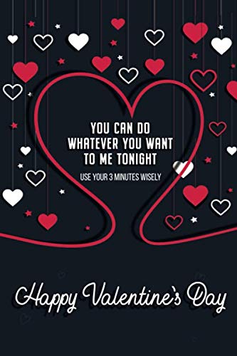 Stock image for You Can Do Whatever You Want To Me Tonight Use Your 3 Minutes Wisely Happy Valentine's Day: Naughty Valentine's Day Card For Him Lined Journal 6x9 Notebook Gift for Couples Love for sale by Revaluation Books