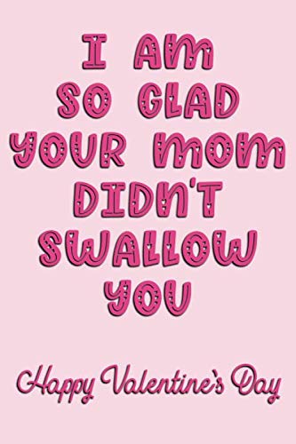 Stock image for I Am So Glad Your Mom Didn't Swallow You Happy Valentine's Day: Naughty Valentine's Day Card For Him And For Her Lined Journal 6x9 Notebook Gift for Couples Love for sale by Revaluation Books