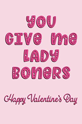 Stock image for You Give Me Lady Boners Happy Valentine's Day: Naughty Valentine's Day Card For Him Lined Journal 6x9 Notebook Gift for Couples Love for sale by Revaluation Books