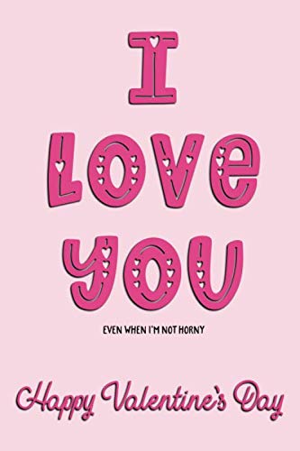 Stock image for I Love You Even When I'm Not Horny Happy Valentine's Day: Naughty Valentine's Day Card For Him And For Her Lined Journal 6x9 Notebook Gift for Couples Love for sale by Revaluation Books